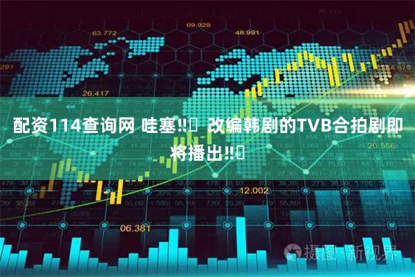 配资114查询网 哇塞‼️改编韩剧的TVB合拍剧即将播出‼️